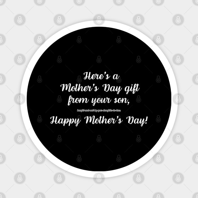 Here's a Mother's Day gift from your son, bought and sent by your daughter-in-law. Happy Mother's Day! Magnet by UnCoverDesign